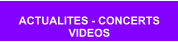 ACTUALITES - CONCERTS  VIDEOS