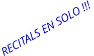 RECITALS EN SOLO !!!