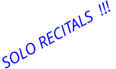 SOLO RECITALS  !!!